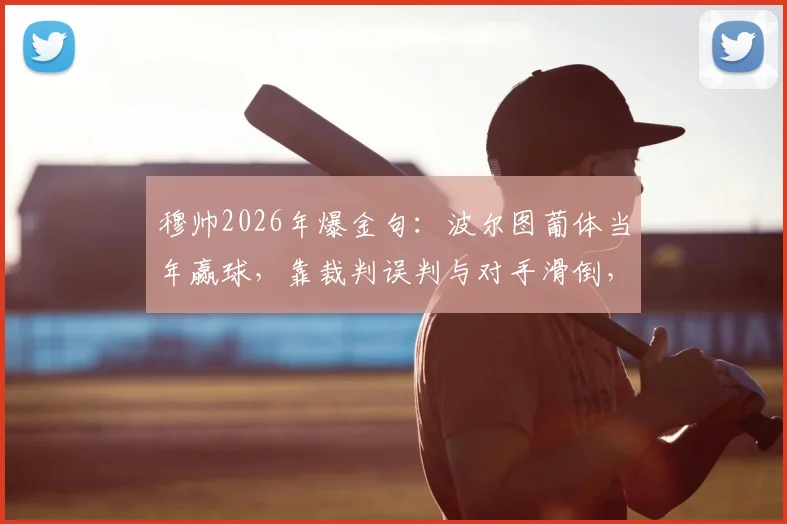 穆帅2026年爆金句：波尔图葡体当年赢球，靠裁判误判与对手滑倒，老球迷怎么看？